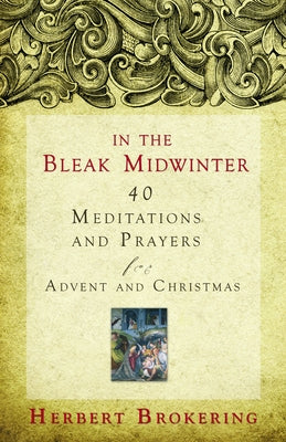 In the Bleak Midwinter: 40 Meditations and Prayers for Advent and Christmas by Brokering, Herbert