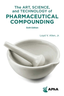 The Art, Science, and Technology of Pharmaceutical Compounding by Allen, Lloyd V., Jr.