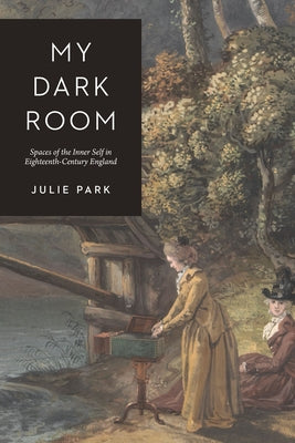 My Dark Room: Spaces of the Inner Self in Eighteenth-Century England Paperback University of Chicago Press