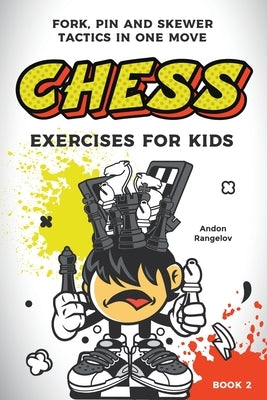 Chess Exercises for Kids: Fork, Pin and Skewer Tactics in One Move Paperback Andon Rangelov