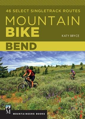 Mountain Bike Bend: 46 Select Singletrack Routes Paperback Mountaineers Books