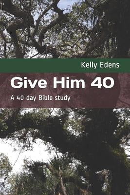 Give Him 40: A 40 Day Bible Study Paperback Independently Published