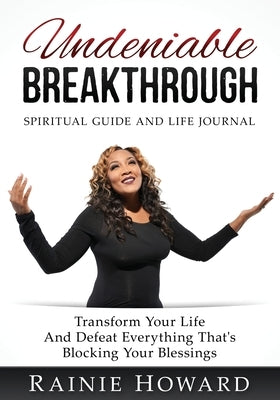 Undeniable Breakthrough: Transform Your Life and Defeat Everything That's Blocking Your Blessings by Howard, Rainie