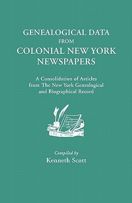 Genealogical Data from Colonial New York Newspapers. a Consolidation of Articles from the New York Genealogical and Biographical Record by Scott, Kenneth