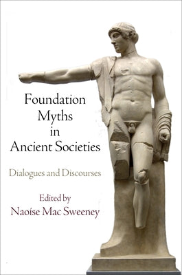 Foundation Myths in Ancient Societies: Dialogues and Discourses by Sweeney, Naoise Mac