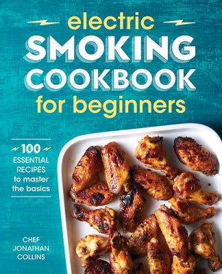 Electric Smoking Cookbook for Beginners: 100 Essential Recipes to Master the Basics Paperback Rockridge Press