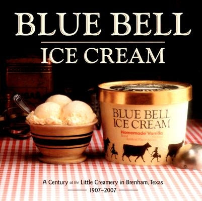 Blue Bell Ice Cream: A Century at the Little Creamery in Brenham, Texas 1907-2007 by Macinerney, Dorothy McLeod