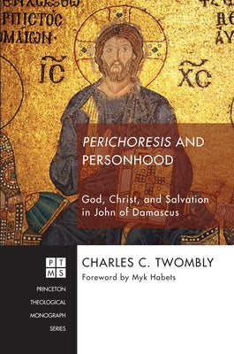 Perichoresis and Personhood: God, Christ, and Salvation in John of Damascus Paperback Pickwick Publications
