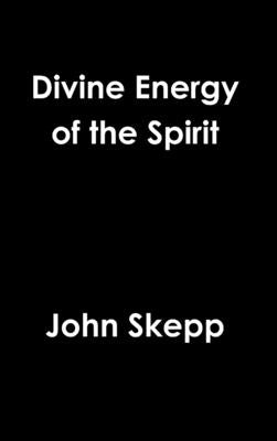 Divine Energy of the Spirit by Skepp, John