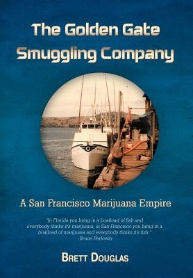 The Golden Gate Smuggling Company: A San Francisco Marijuana Empire by Douglas, Brett