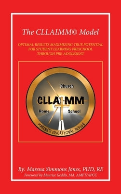 The Cllaimm(c) Model: Optimal Results Maximizing True Potential for Student Learning Preschool Through Pre-Adolesent by Jones Re, Marena Simmons