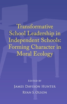 Transformative School Leadership in Independent Schools: Forming Character in Moral Ecology by Hunter, James Davison