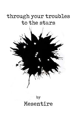 Through Your Troubles To The Stars: Mesentire Paperback Createspace Independent Publishing Platform