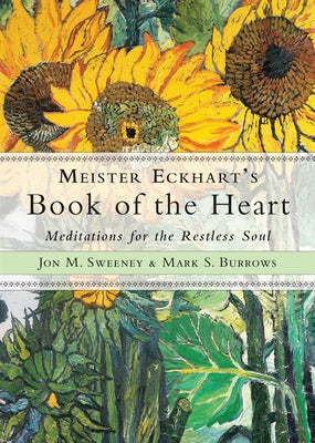 Meister Eckhart's Book of the Heart: Meditations for the Restless Soul by Sweeney, Jon M.