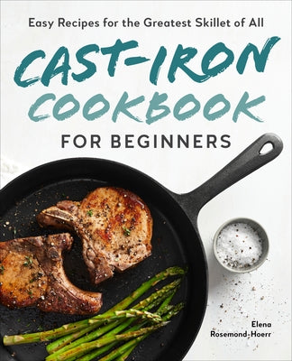 Cast-Iron Cookbook for Beginners: Easy Recipes for the Greatest Skillet of All Rockridge Press