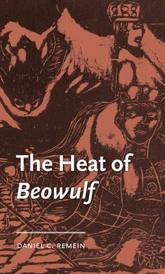The Heat of Beowulf by Remein, Daniel C.