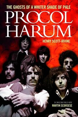 Procol Harum: The Ghosts of a Whiter Shade of Pale by Scott-Irvine, Henry