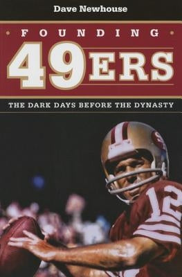 Founding 49ers: The Dark Days Before the Dynasty by Newhouse, Dave