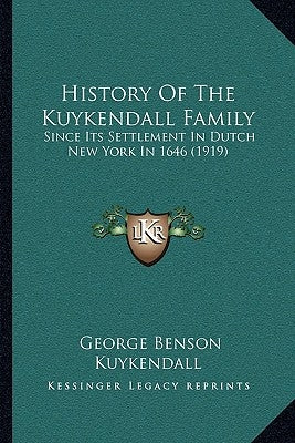 History Of The Kuykendall Family: Since Its Settlement In Dutch New York In 1646 (1919) Paperback Kessinger Publishing