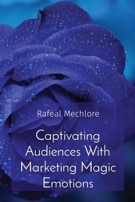 Captivating Audiences With Marketing Magic Emotions by Mechlore, Rafeal
