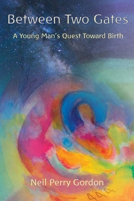 Between Two Gates: A Young Man's Quest Toward Birth Paperback Neil Perry Gordon