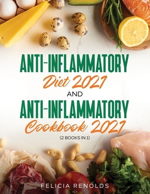 Anti-Inflammatory Diet 2021 AND Anti-Inflammatory Cookbook 2021: (2 Books IN 1) by Renolds, Felicia