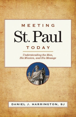 Meeting St. Paul Today: Understanding the Man, His Mission, and His Message Paperback Loyola Press