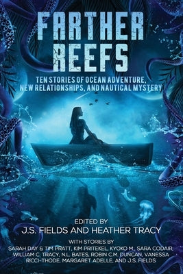 Farther Reefs: Ten Stories of Ocean Adventure, New Relationships, and Nautical Mystery by Fields, J. S.