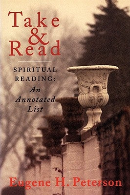 Take and Read: Spiritual Reading -- An Annotated List by Peterson, Eugene H.