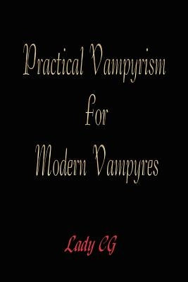 Practical Vampyrism for Modern Vampyres by Cg, Lady