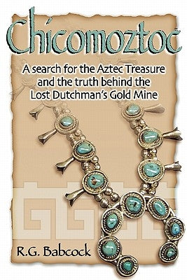 Chicomoztoc: A search for the Aztec Treasure and the truth behind the Lost Dutchman's Gold Mine Paperback Createspace Independent Publishing Platform