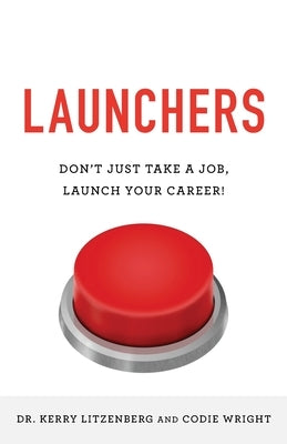 Launchers: Don't Just Take a Job, Launch Your Career! by Wright, Codie J.