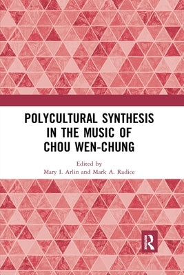 Polycultural Synthesis in the Music of Chou Wen-Chung by Arlin, Mary I.