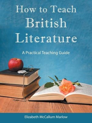 How to Teach British Literature: A Practical Teaching Guide Paperback WestBow Press