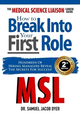 The Medical Science Liaison Career Guide: How to Break Into Your First Role by Dyer, Samuel J.