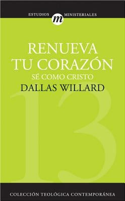 Renueva Tu Corazón = Renovation of the Heart by Willard, Dallas