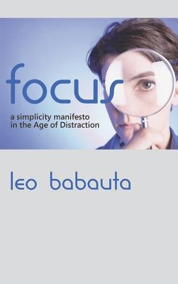 Focus: A Simplicity Manifesto in the Age of Distraction by Babauta, Leo