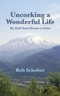 Uncorking A Wonderful Life by Schober, Robert