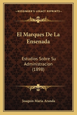 El Marques De La Ensenada: Estudios Sobre Su Administracion (1898) by Aranda, Joaquin Maria