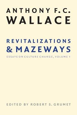 Revitalizations and Mazeways: Essays on Culture Change, Volume 1 by Wallace, Anthony F. C.