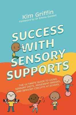 Success with Sensory Supports: The Ultimate Guide to Using Sensory Diets, Movement Breaks, and Sensory Circuits at School Paperback Jessica Kingsley Publishers