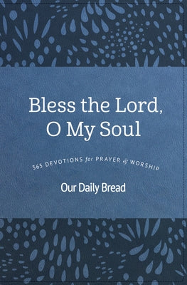 Bless the Lord, O My Soul: 365 Devotions for Prayer and Worship by Our Daily Bread Ministries