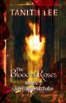 The Blood of Roses Volume Two: Jun, Eujasia, Mechailus by Tanith, Lee