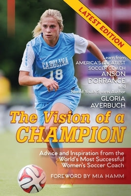 The Vision Of A Champion: Advice And Inspiration From The World's Most Successful Women's Soccer Coach (Latest Edition) Paperback Echo Point Books & Media