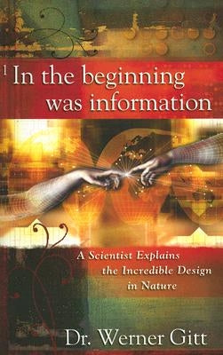 In the Beginning Was Information: A Scientist Explains the Incredible Design in Nature Paperback Master Books