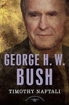 George H. W. Bush by Naftali, Timothy