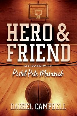 Hero and Friend My Days With Pistol Pete Maravich by Campbell, Darrel