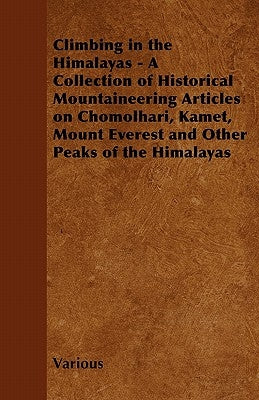 Climbing in the Himalayas - A Collection of Historical Mountaineering Articles on Chomolhari, Kamet, Mount Everest and Other Peaks of the Himalayas Paperback Benson Press
