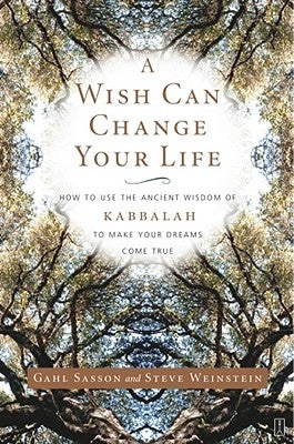 A Wish Can Change Your Life: How to Use the Ancient Wisdom of Kabbalah to Make Your Dreams Come True by Sasson, Gahl