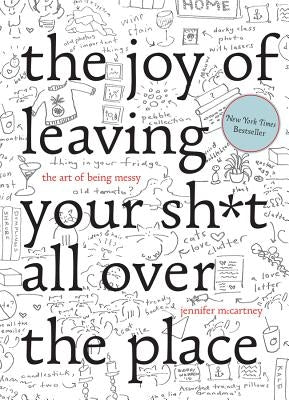 The Joy of Leaving Your Sh*t All Over the Place: The Art of Being Messy by McCartney, Jennifer